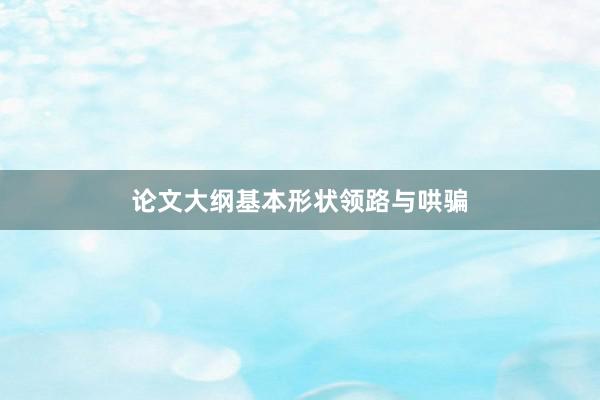 论文大纲基本形状领路与哄骗