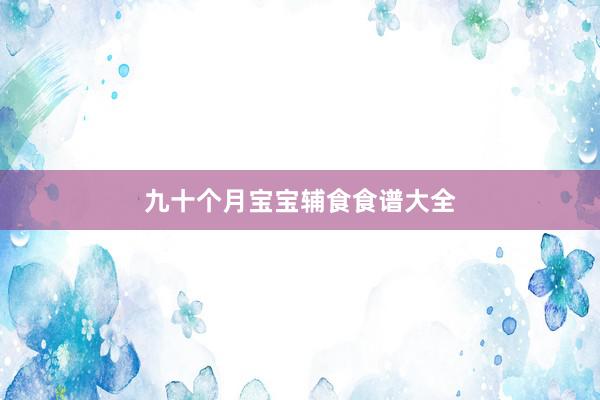 九十个月宝宝辅食食谱大全